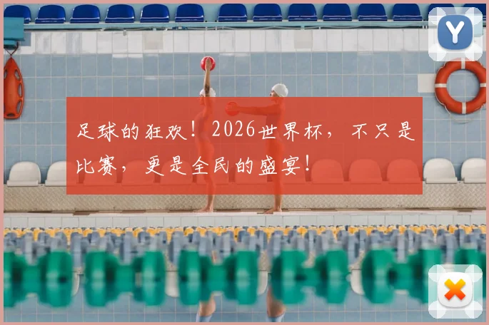 足球的狂欢！2026世界杯，不只是比赛，更是全民的盛宴！