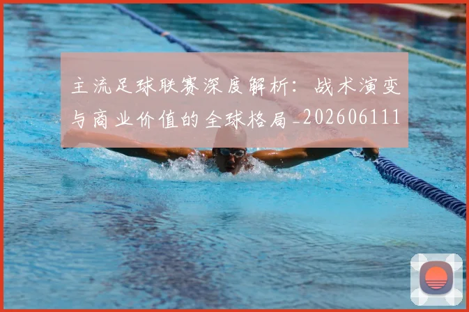 主流足球联赛深度解析:战术演变与商业价值的全球格局_20260611141005